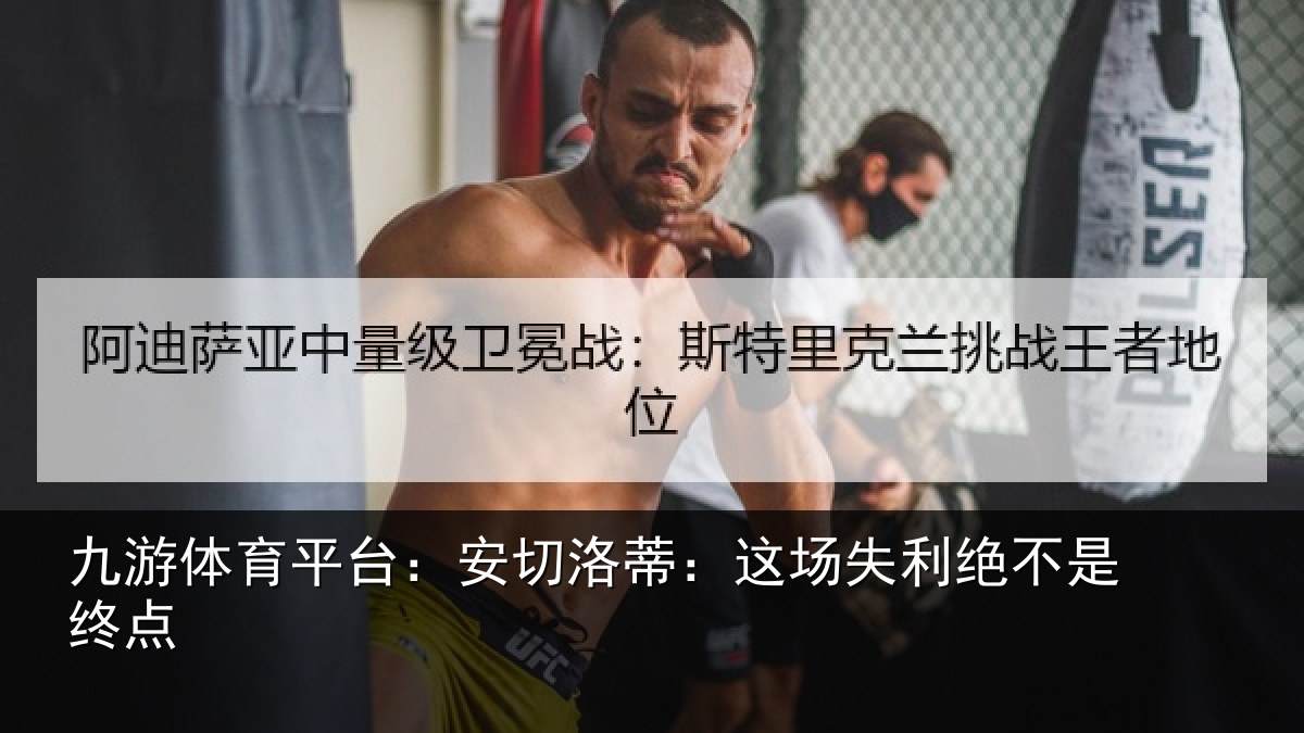 九游体育平台:安切洛蒂:这场失利绝不是终点