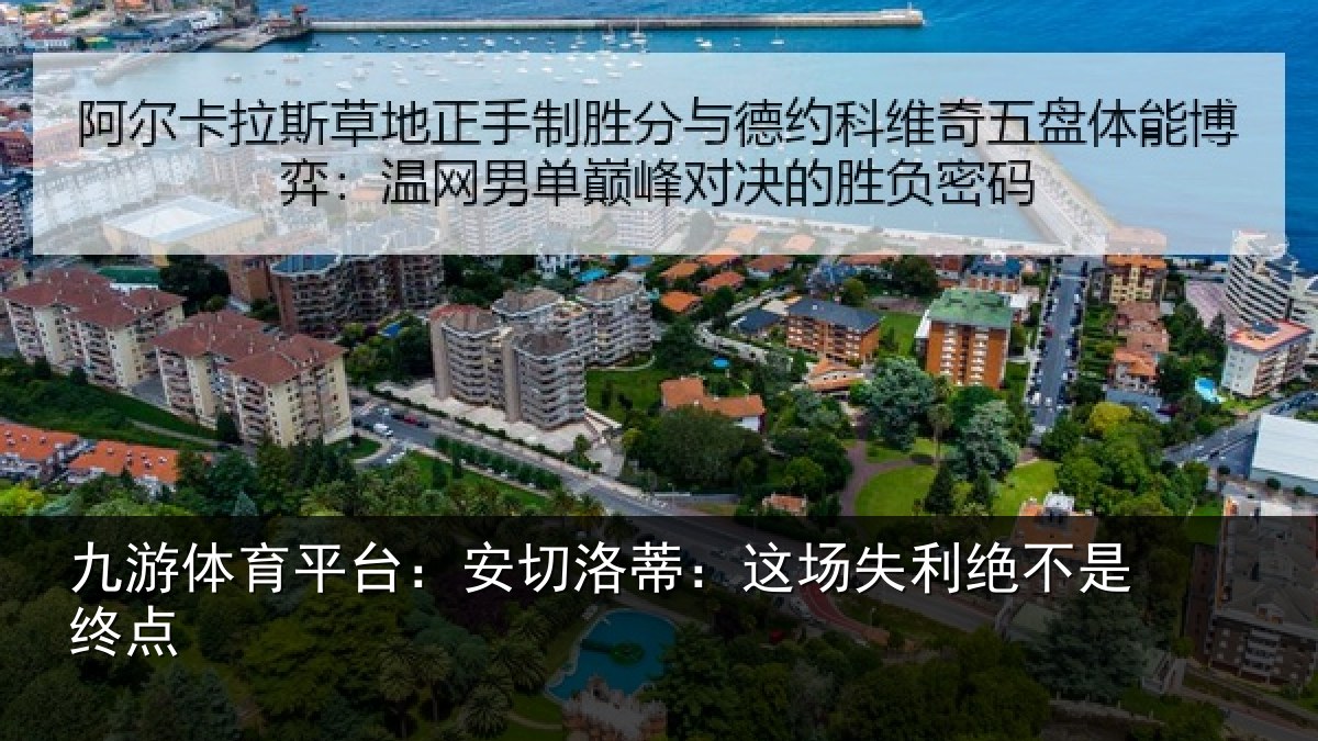 九游体育平台:安切洛蒂:这场失利绝不是终点