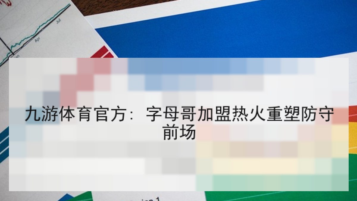九游体育官方: 字母哥加盟热火重塑防守前场 九游体育官方: 字母哥加盟热火重塑防守前场